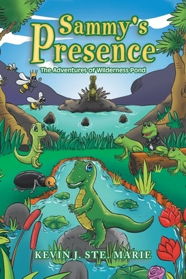 Sammy's Presence: The Adventures of Wilderness Pond by Ste Marie, Kevin J.