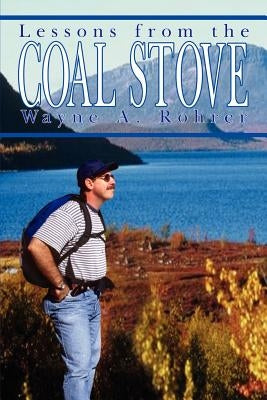 Lessons from the Coal Stove by Rohrer, Wayne A.