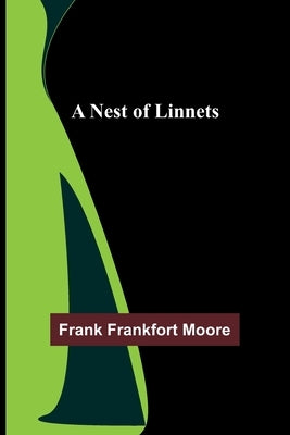 A Nest of Linnets by Frankfort Moore, Frank