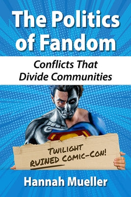 The Politics of Fandom: Conflicts That Divide Communities by Mueller, Hannah