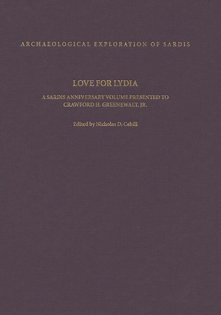 Love for Lydia: A Sardis Anniversary Volume Presented to Crawford H. Greenewalt, Jr. by Cahill, Nicholas D.