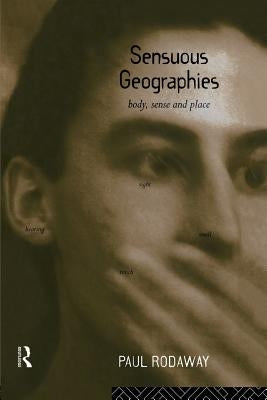Sensuous Geographies: Body, Sense and Place by Rodaway, Paul