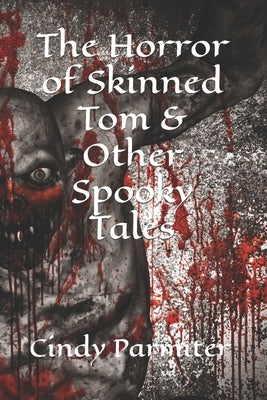 The Horror of Skinned Tom & Other Spooky Tales by Parmiter, Cindy