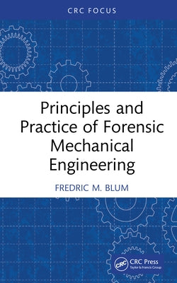 Principles and Practice of Forensic Mechanical Engineering by Blum, Fredric M.