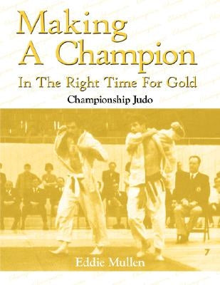 Making A Champion In The Right Time For Gold: Championship Judo by Mullen, Eddie