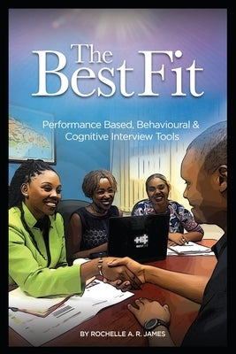 The BestFit: Performance Based, Behavioural and Cognitive Interview Tools by James, Rochelle A. R.
