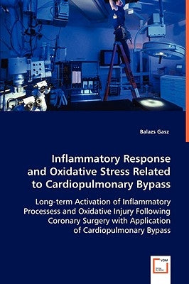 Inflammatory Response and Oxidative Stress Related to Cardiopulmonary Bypass by Gasz, Balazs