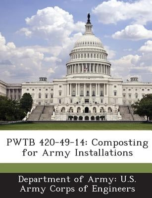 Pwtb 420-49-14: Composting for Army Installations by Department of Army U. S. Army Corps of E