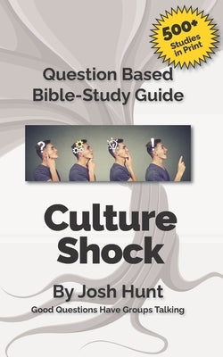 Question-based Bible Study Guide -- Culture Shock: Good Questions Have Groups Talking by Hunt, Josh