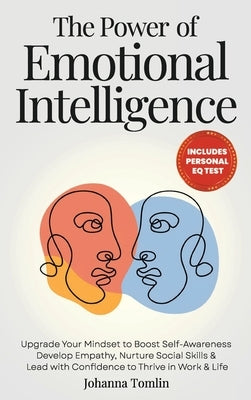 The Power of Emotional Intelligence: Upgrade Your Mindset to Boost Self-Awareness, Develop Empathy, Nurture Social Skills & Lead with Confidence to Th by Tomlin, Johanna