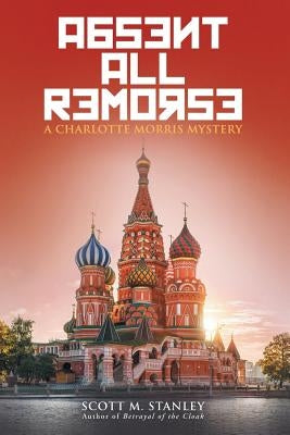 Absent All Remorse: A Charlotte Morris Mystery by Stanley, Scott M.