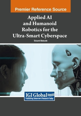 Applied AI and Humanoid Robotics for the Ultra-Smart Cyberspace by Babulak, Eduard