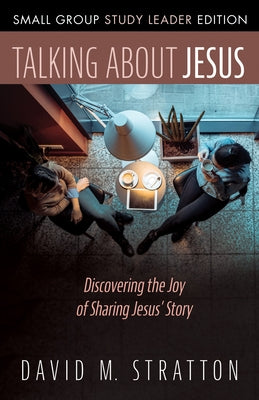 Talking about Jesus, Small Group Study Leader Edition by Stratton, David M.