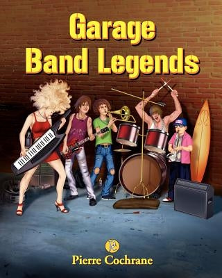 Garage Band Legends: Loud, proud and rocking by Cochrane, Pierre