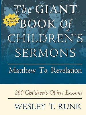 The Giant Book of Children's Sermons: Matthew to Revelation; 260 Children's Object Lessons by , Wesley T.