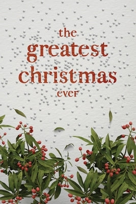 The Greatest Christmas Ever: A Treasury of Inspirational Ideas and Insights for an Unforgettable Christmas by Honor Books