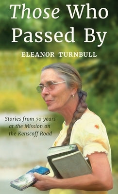Those Who Passed By: Stories from 70 years at the Mission on the Kenscoff Road by Turnbull, Eleanor