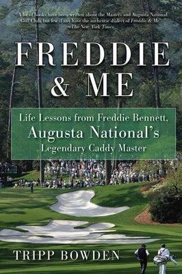 Freddie & Me: Life Lessons from Freddie Bennett, Augusta National's Legendary Caddy Master by Bowden, Tripp