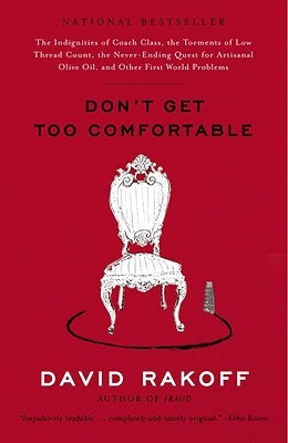 Don't Get Too Comfortable: The Indignities of Coach Class, the Torments of Low Thread Count, the Never-Ending Quest for Artisanal Olive Oil, and by Rakoff, David
