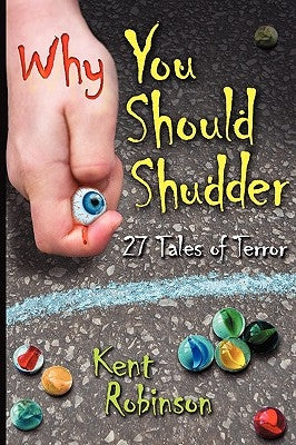 Why You Should Shudder: 27 Tales of Terror by Robinson, Kent