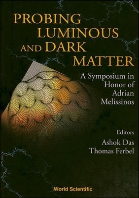 Probing Luminous and Dark Matter: A Symposium in Honor of Adrian Melissinos by Das, Ashok