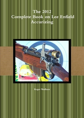 The 2012 Complete Book on Lee Enfield Accurizing *B&W by Wadham, Roger