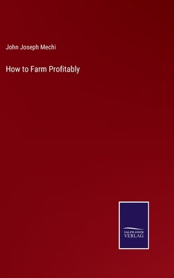 How to Farm Profitably by Mechi, John Joseph