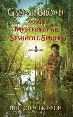 Gaspar Brown and the Mystery of the Seminole Spring by Wilkinson, Hutton