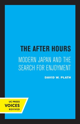 The After Hours: Modern Japan and the Search for Enjoyment by Plath, David W.