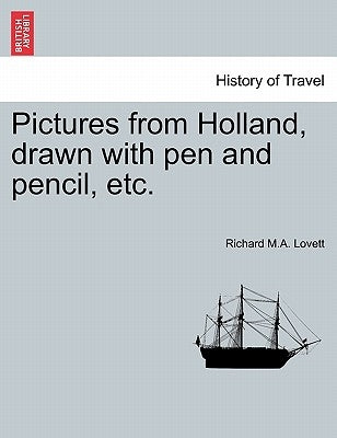 Pictures from Holland, Drawn with Pen and Pencil, Etc. by Lovett, Richard M. a.