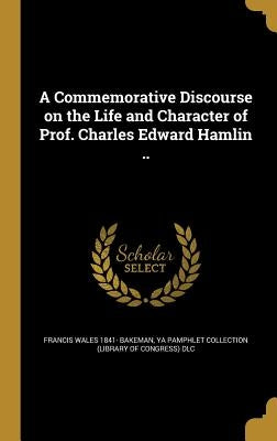 A Commemorative Discourse on the Life and Character of Prof. Charles Edward Hamlin .. by Bakeman, Francis Wales 1841-