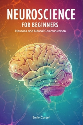 Neurons and Neural Communication by Carter, Emily