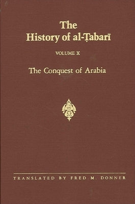 The History of al-Ṭabarī Vol. 10: The Conquest of Arabia: The Riddah Wars A.D. 632-633/A.H. 11 by Donner, Fred M.