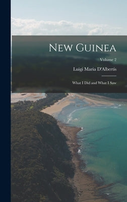 New Guinea: What I Did and What I Saw; Volume 2 by D'Albertis, Luigi Maria