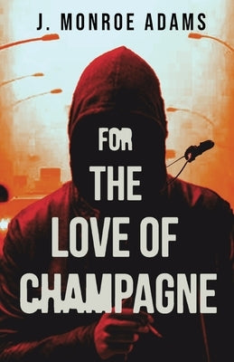 For The Love Of Champagne by Adams, J. Monroe