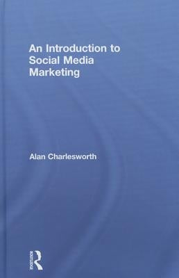 An Introduction to Social Media Marketing by Charlesworth, Alan