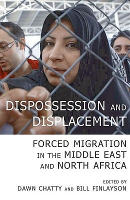 Dispossession and Displacement: Forced Migration in the Middle East and North Africa by Chatty, Dawn