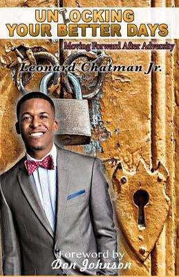 Unlocking Your Better Days: Moving Forward After Adversity by Chatman Jr, Leonard