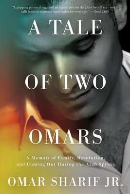 A Tale of Two Omars: A Memoir of Family, Revolution, and Coming Out During the Arab Spring by Sharif, Omar