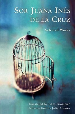 Sor Juana Inés de la Cruz: Selected Works by de la Cruz, Juana Inés