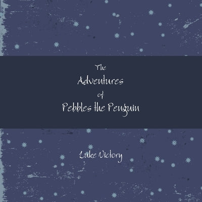 The Adventures of Pebbles the Penguin by Victory, Luke
