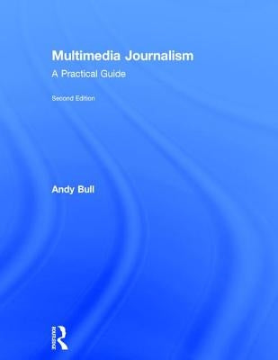 Multimedia Journalism: A Practical Guide by Bull, Andy