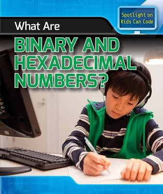 What Are Binary and Hexadecimal Numbers? by Harris Ph. D., Patricia