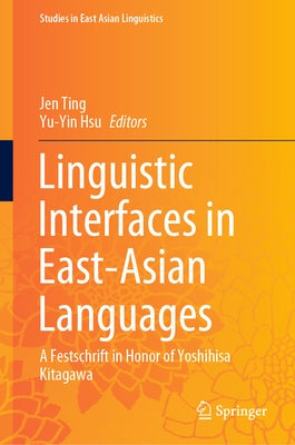 Linguistic Interfaces in East-Asian Languages: A Festschrift in Honor of Yoshihisa Kitagawa by Ting, Jen