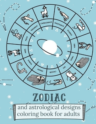 Zodiac and Astrological Designs Coloring Book for Adults: An Adult Coloring Book of Zodiac Designs and Astrology for Stress Relief and Relaxation (Col by Redmond, Harry