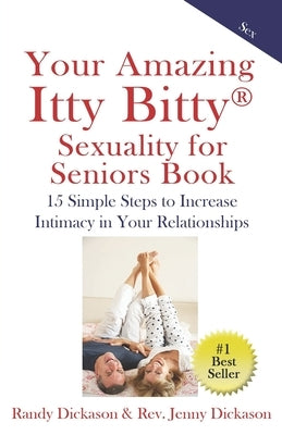 Your Amazing Itty Bitty Sexuality for Seniors Book: 15 Simple Steps to Increase Intimacy in Your Relationships by Dickason, Jenny
