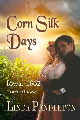 Corn Silk Days: Iowa, 1862 by Pendleton, Linda