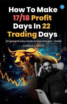 How To Make 17/18 Profit Days In 22 Trading Days by Sahu, Pankaj