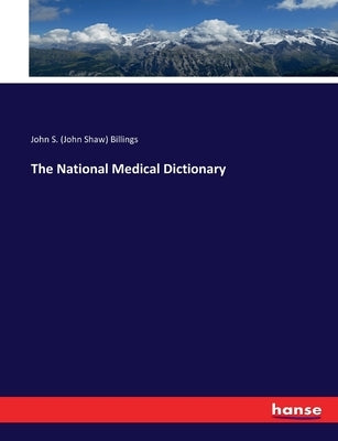 The National Medical Dictionary by Billings, John S. (John Shaw)