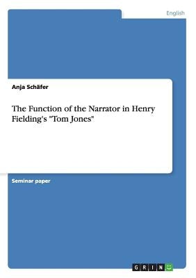 The Function of the Narrator in Henry Fielding's "Tom Jones" by Schäfer, Anja